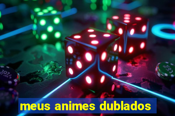 meus animes dublados